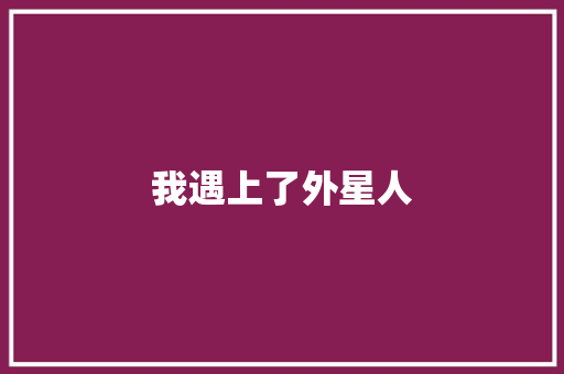 我遇上了外星人 知识百科