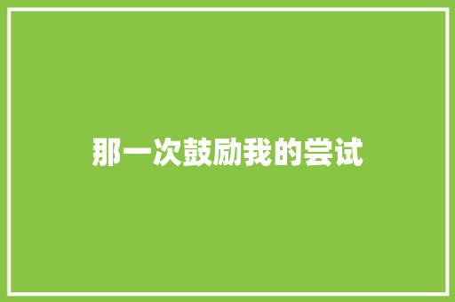 那一次鼓励我的尝试 知识百科