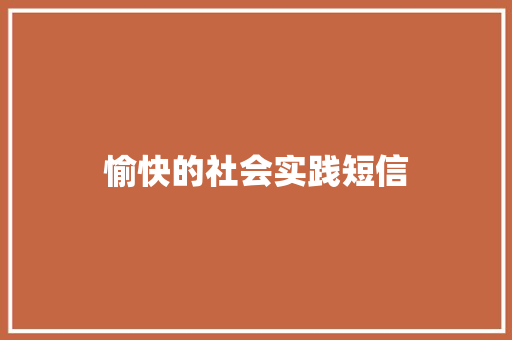 愉快的社会实践短信 知识百科