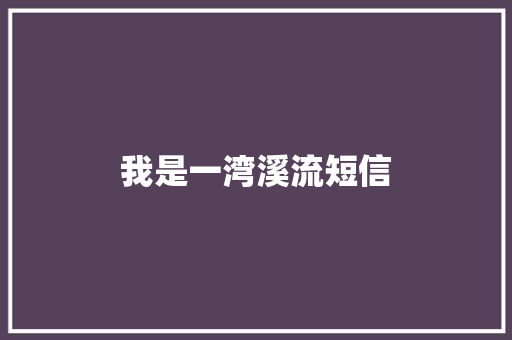 我是一湾溪流短信
