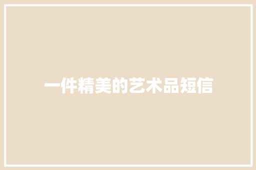 一件精美的艺术品短信