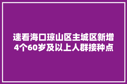 速看海口琼山区主城区新增4个60岁及以上人群接种点位
