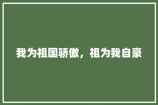 我为祖国骄傲，祖为我自豪 知识百科