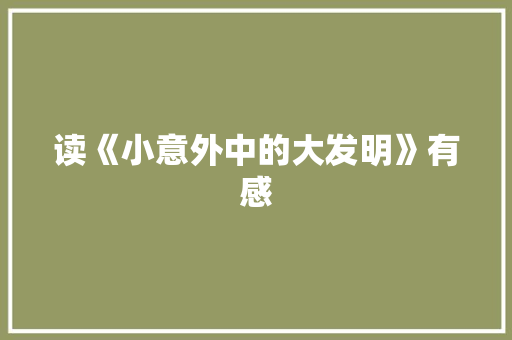 读《小意外中的大发明》有感