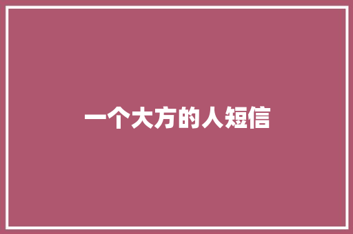 一个大方的人短信 知识百科