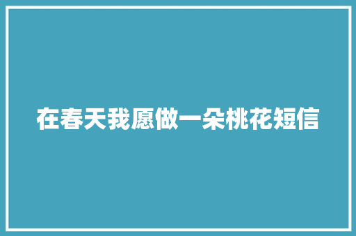 在春天我愿做一朵桃花短信