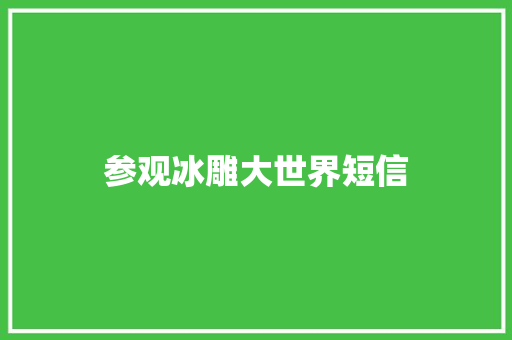 参观冰雕大世界短信