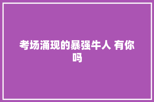 考场涌现的暴强牛人 有你吗 知识百科
