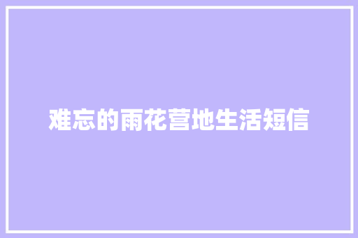 难忘的雨花营地生活短信