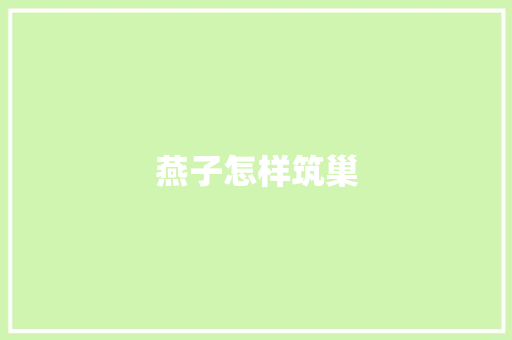 燕子怎样筑巢 知识百科