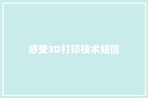 感受3D打印技术短信