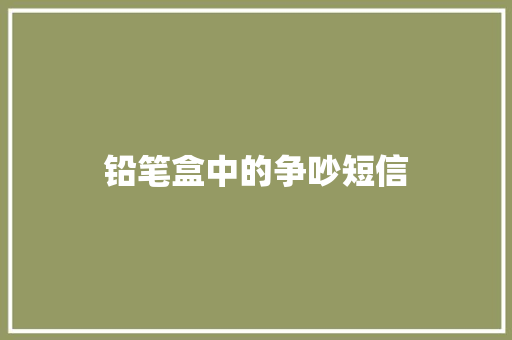 铅笔盒中的争吵短信 知识百科