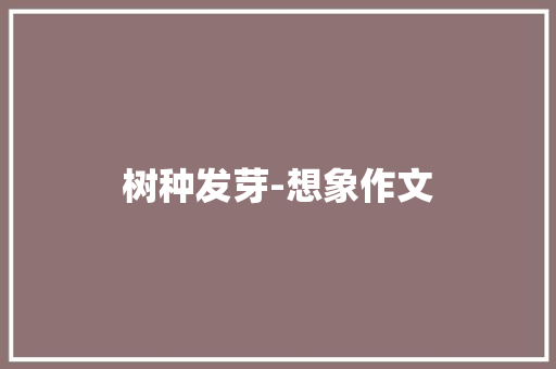 树种发芽-想象作文