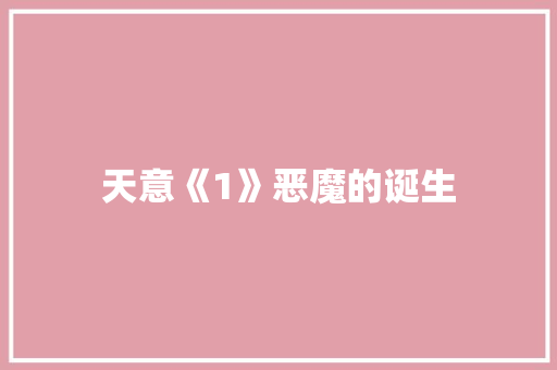 天意《1》恶魔的诞生 知识百科
