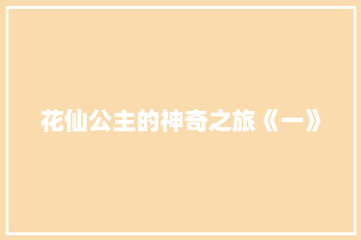 花仙公主的神奇之旅《一》