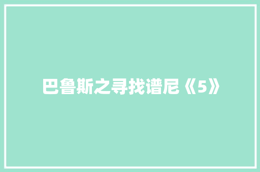 巴鲁斯之寻找谱尼《5》 知识百科