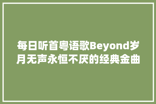 每日听首粤语歌Beyond岁月无声永恒不厌的经典金曲