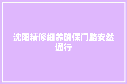 沈阳精修细养确保门路安然通行
