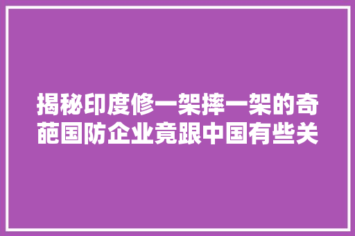 揭秘印度修一架摔一架的奇葩国防企业竟跟中国有些关系 汽车知识