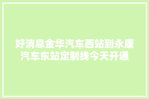 好消息金华汽车西站到永康汽车东站定制线今天开通