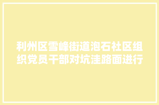 利州区雪峰街道泡石社区组织党员干部对坑洼路面进行填平修整
