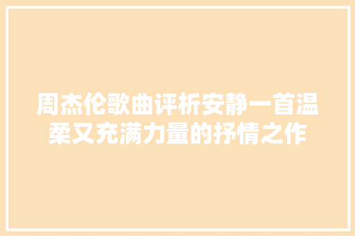 周杰伦歌曲评析安静一首温柔又充满力量的抒情之作