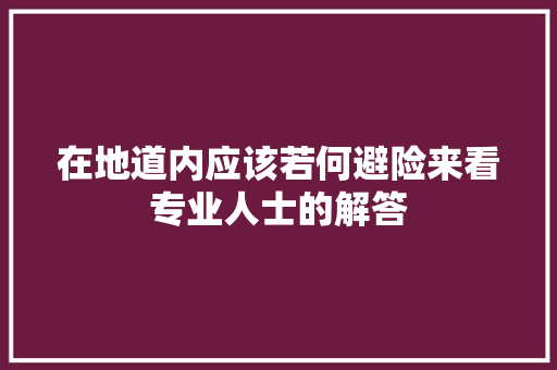 在地道内应该若何避险来看专业人士的解答