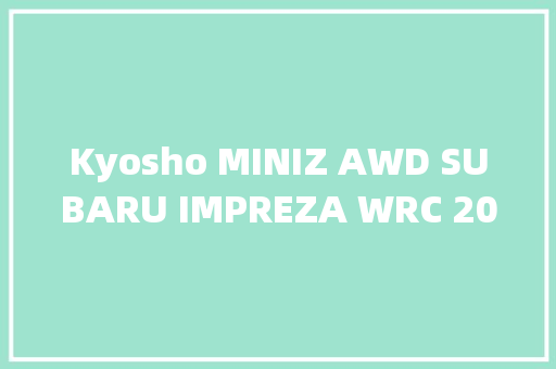 Kyosho MINIZ AWD SUBARU IMPREZA WRC 2002 迷你遥控车 汽车知识