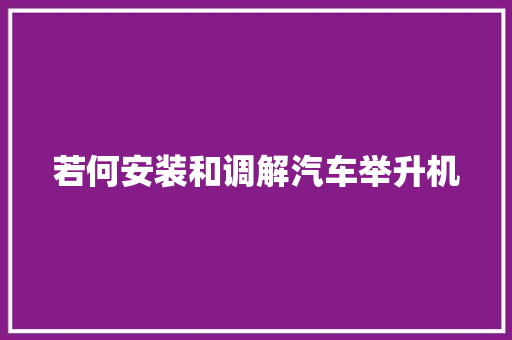 若何安装和调解汽车举升机