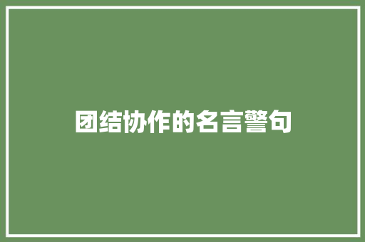 团结协作的名言警句 知识百科