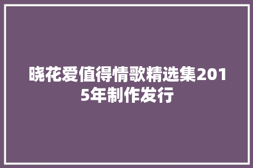 晓花爱值得情歌精选集2015年制作发行