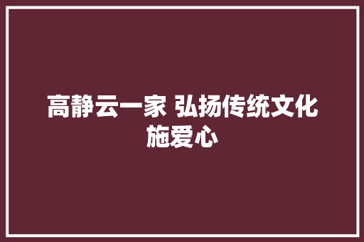 高静云一家 弘扬传统文化施爱心