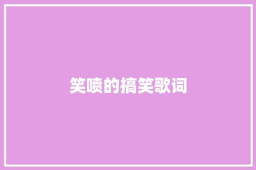 笑喷的搞笑歌词 休闲娱乐