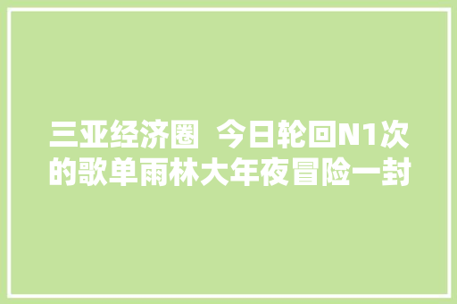 三亚经济圈  今日轮回N1次的歌单雨林大年夜冒险一封来自五指山雨林的邀请 休闲娱乐