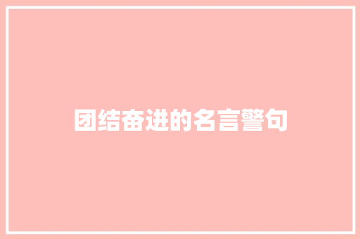 团结奋进的名言警句 知识百科