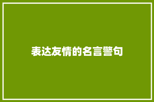 表达友情的名言警句 知识百科