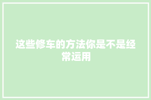这些修车的方法你是不是经常运用 汽车知识