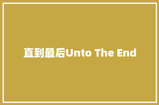 直到最后Unto The End