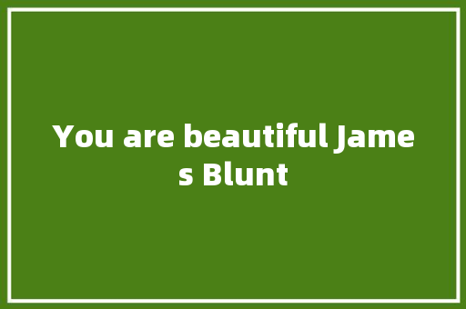 You are beautiful James Blunt
