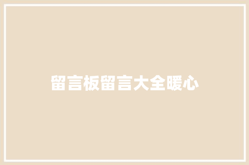 留言板留言大全暖心 知识百科