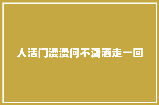 人活门漫漫何不潇洒走一回