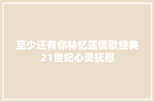 至少还有你林忆莲情歌经典21世纪心灵抚慰 休闲娱乐