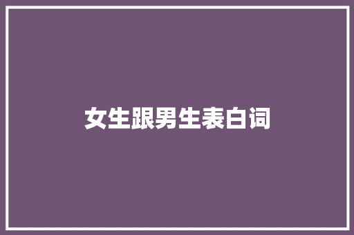 女生跟男生表白词 知识百科
