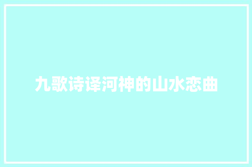 九歌诗译河神的山水恋曲