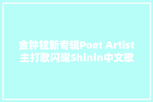 金钟铉新专辑Poet Artist主打歌闪耀Shinin中文歌词翻译