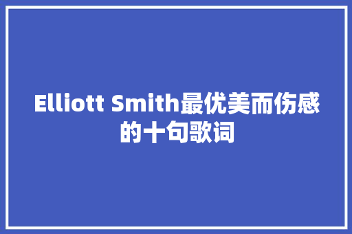 Elliott Smith最优美而伤感的十句歌词 休闲娱乐