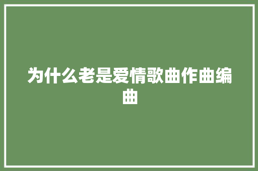 为什么老是爱情歌曲作曲编曲