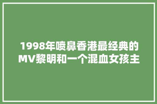 1998年喷鼻香港最经典的MV黎明和一个混血女孩主演讲了什么故事
