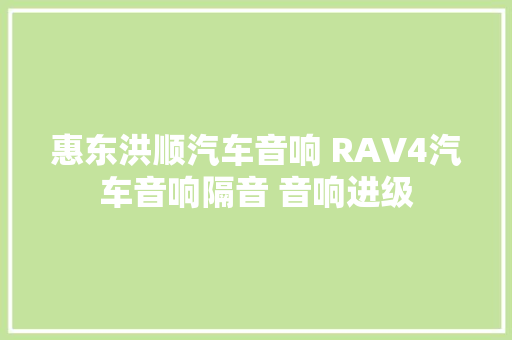 惠东洪顺汽车音响 RAV4汽车音响隔音 音响进级