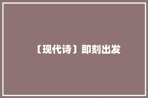 〔现代诗〕即刻出发